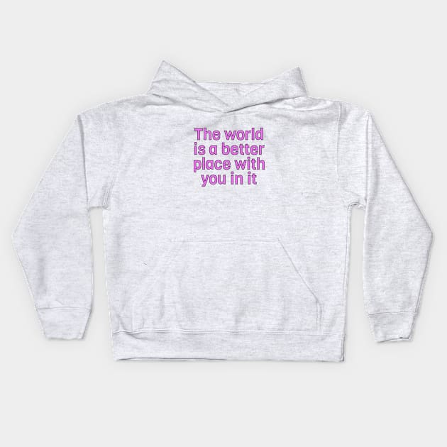 The World Is A Better Place With You In It Kids Hoodie by InspireMe